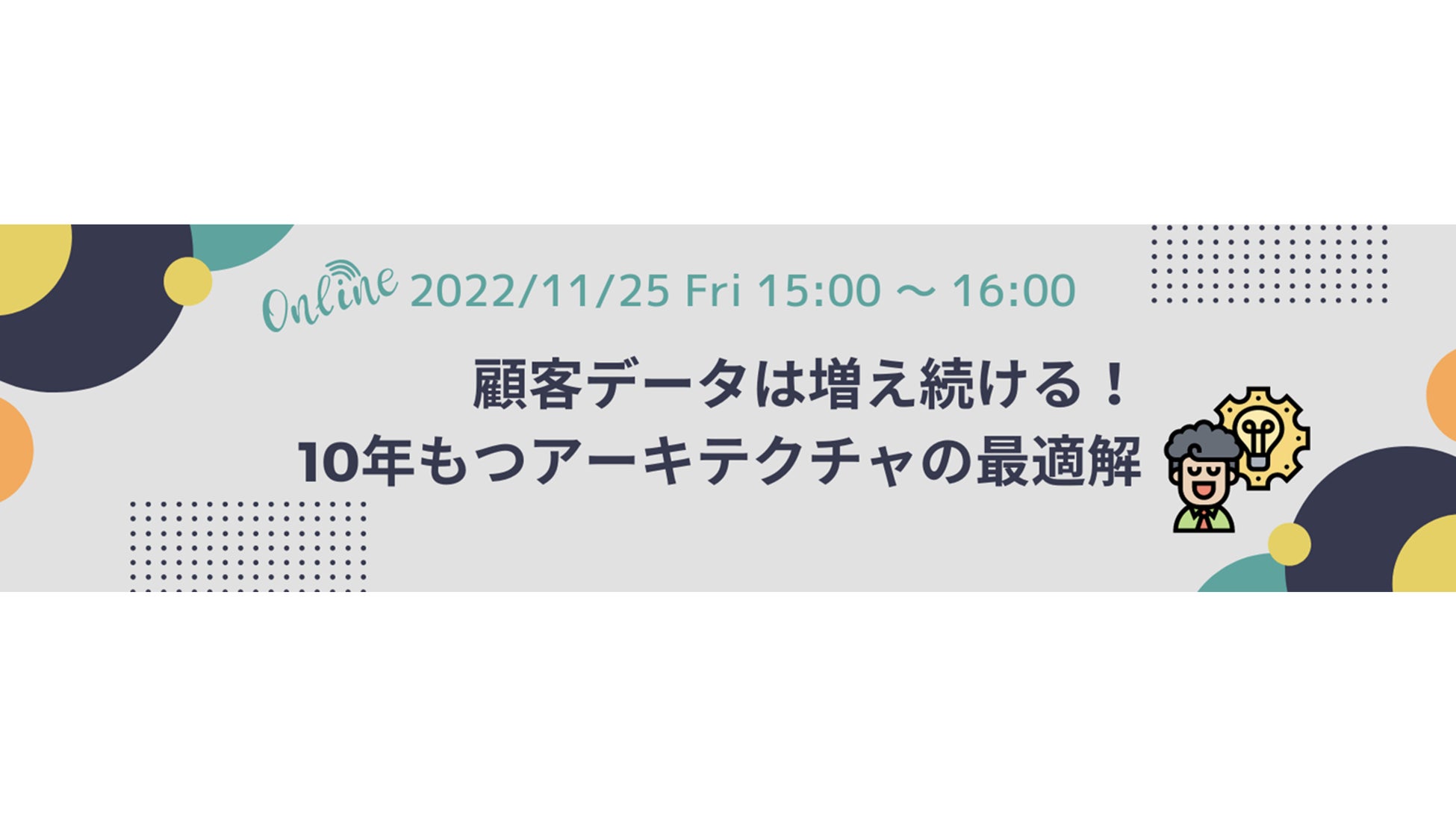 【11/25開催｜無料ウェビナー】顧客データは増え続ける！10年もつアーキテクチャの最適解のサブ画像1